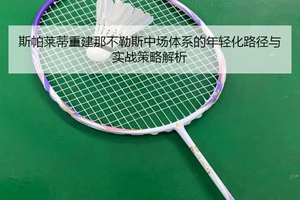 斯帕莱蒂重建那不勒斯中场体系的年轻化路径与实战策略解析