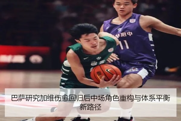 巴萨研究加维伤愈回归后中场角色重构与体系平衡新路径