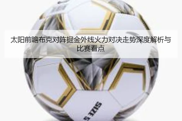 太阳前瞻布克对阵掘金外线火力对决走势深度解析与比赛看点